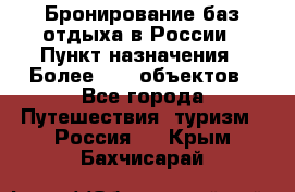 Бронирование баз отдыха в России › Пункт назначения ­ Более 2100 объектов - Все города Путешествия, туризм » Россия   . Крым,Бахчисарай